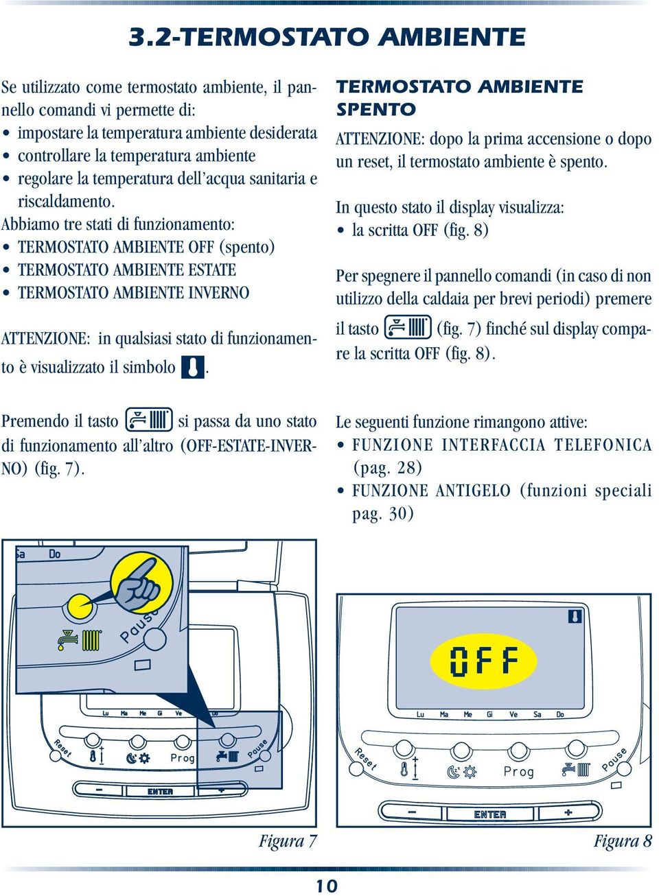 Abbiamo tre stati di funzionamento: TERMOSTATO AMBIENTE OFF (spento) TERMOSTATO AMBIENTE ESTATE TERMOSTATO AMBIENTE INVERNO ATTENZIONE: in qualsiasi stato di funzionamento è visualizzato il simbolo.