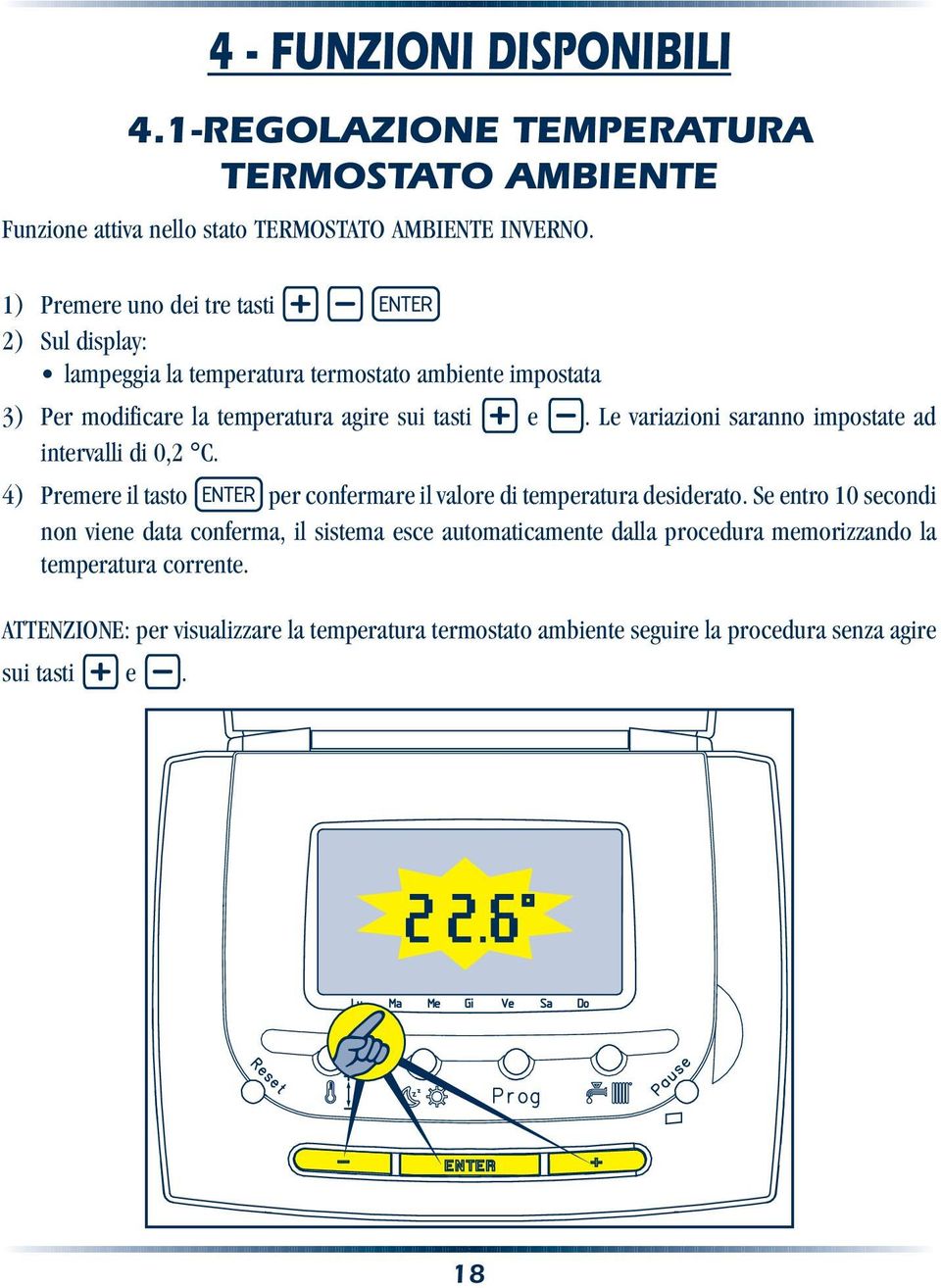 Le variazioni saranno impostate ad intervalli di 0,2 C. 4) Premere il tasto per confermare il valore di temperatura desiderato.