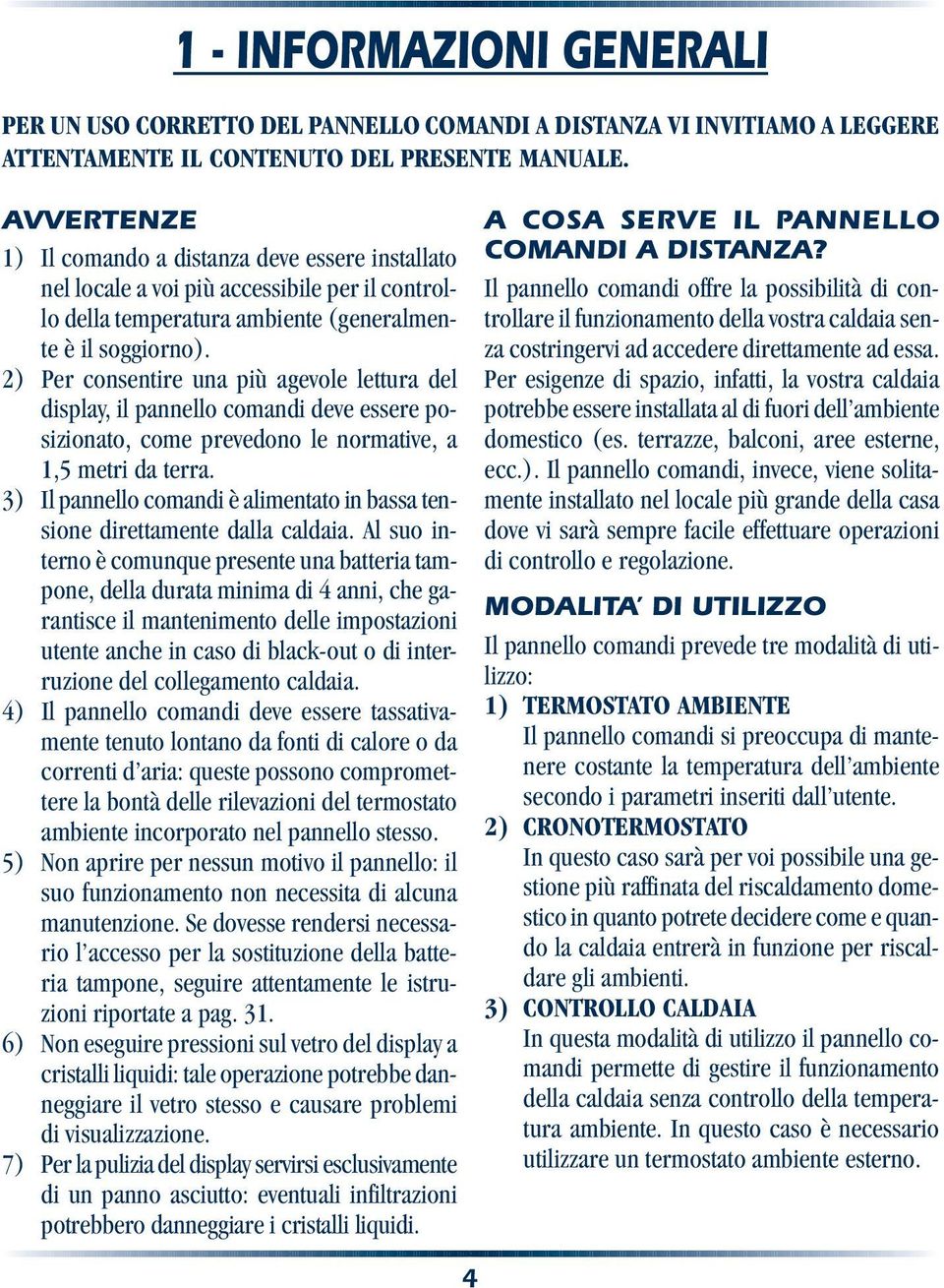 2) Per consentire una più agevole lettura del display, il pannello comandi deve essere posizionato, come prevedono le normative, a 1,5 metri da terra.