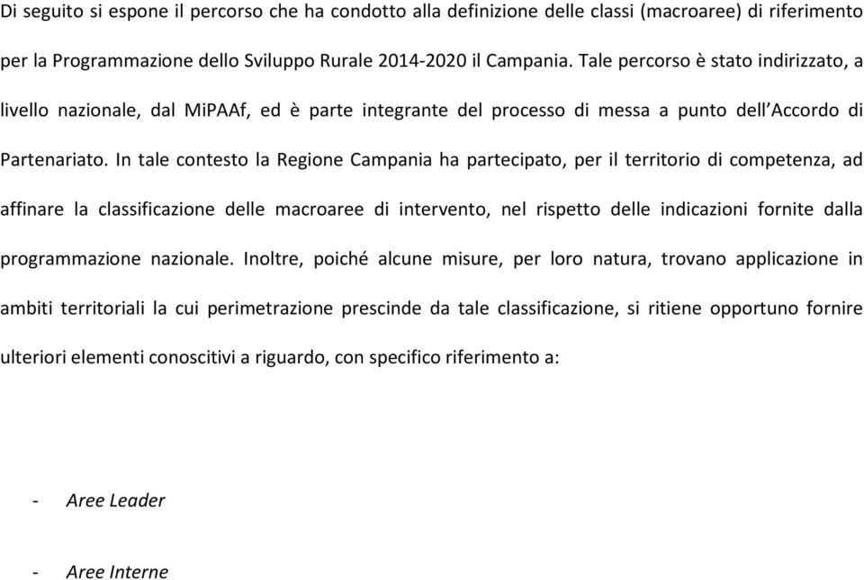 In tale contesto la Regione Campania ha partecipato, per il territorio di competenza, ad affinare la classificazione delle macroaree di intervento, nel rispetto delle indicazioni fornite dalla