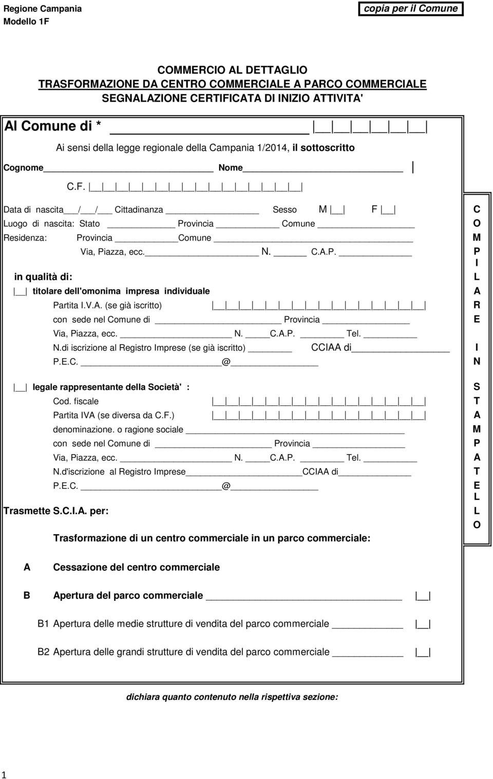 Data di nascita / / Cittadinanza Sesso: M F C Luogo di nascita: Stato Provincia Comune O Residenza: Provincia Comune M Via, Piazza, ecc. N. C.A.P. P I in qualità di: L titolare dell'omonima impresa individuale A Partita I.