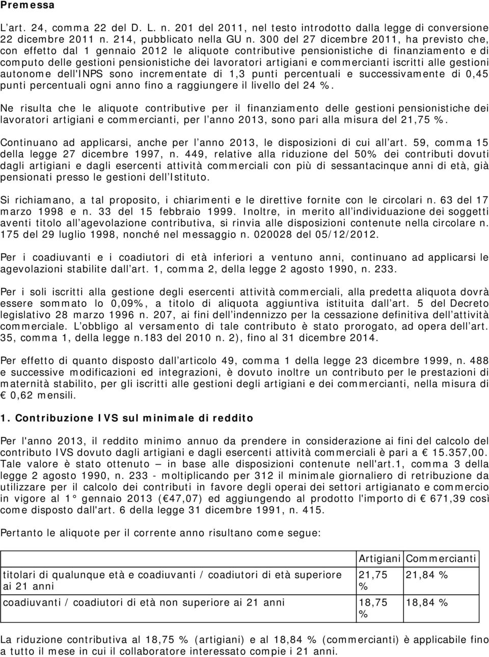 e commercianti iscritti alle gestioni autonome dell'inps sono incrementate di 1,3 punti percentuali e successivamente di 0,45 punti percentuali ogni anno fino a raggiungere il livello del 24 %.