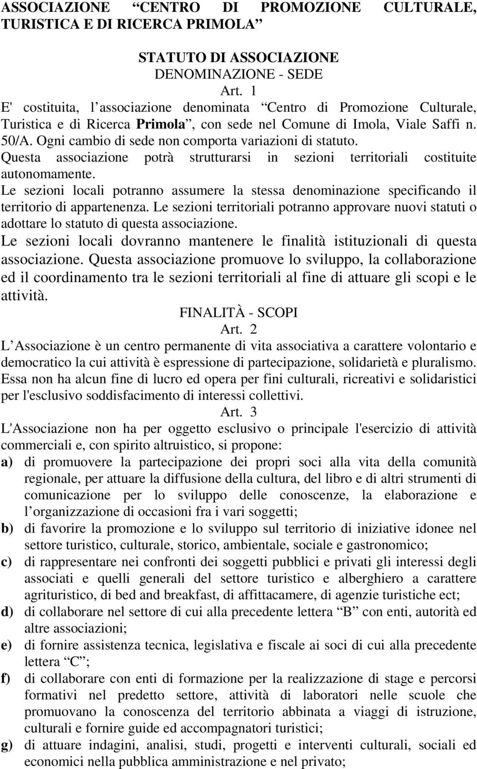 Ogni cambio di sede non comporta variazioni di statuto. Questa associazione potrà strutturarsi in sezioni territoriali costituite autonomamente.