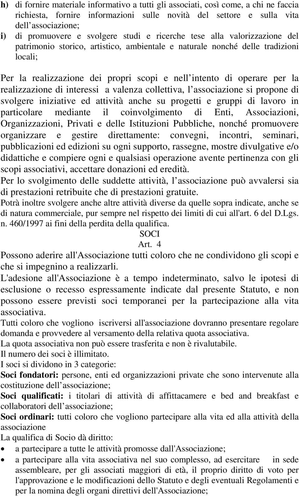 operare per la realizzazione di interessi a valenza collettiva, l associazione si propone di svolgere iniziative ed attività anche su progetti e gruppi di lavoro in particolare mediante il