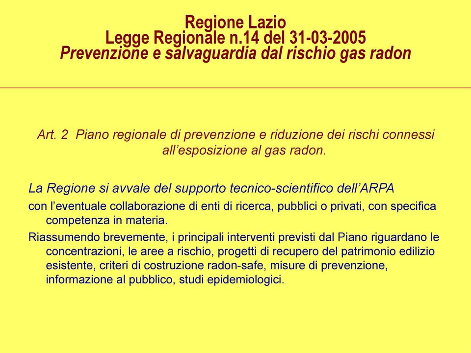 La Regione si avvale del supporto tecnico-scientifico dell ARPA con l eventuale collaborazione di enti di ricerca, pubblici o privati, con specifica competenza