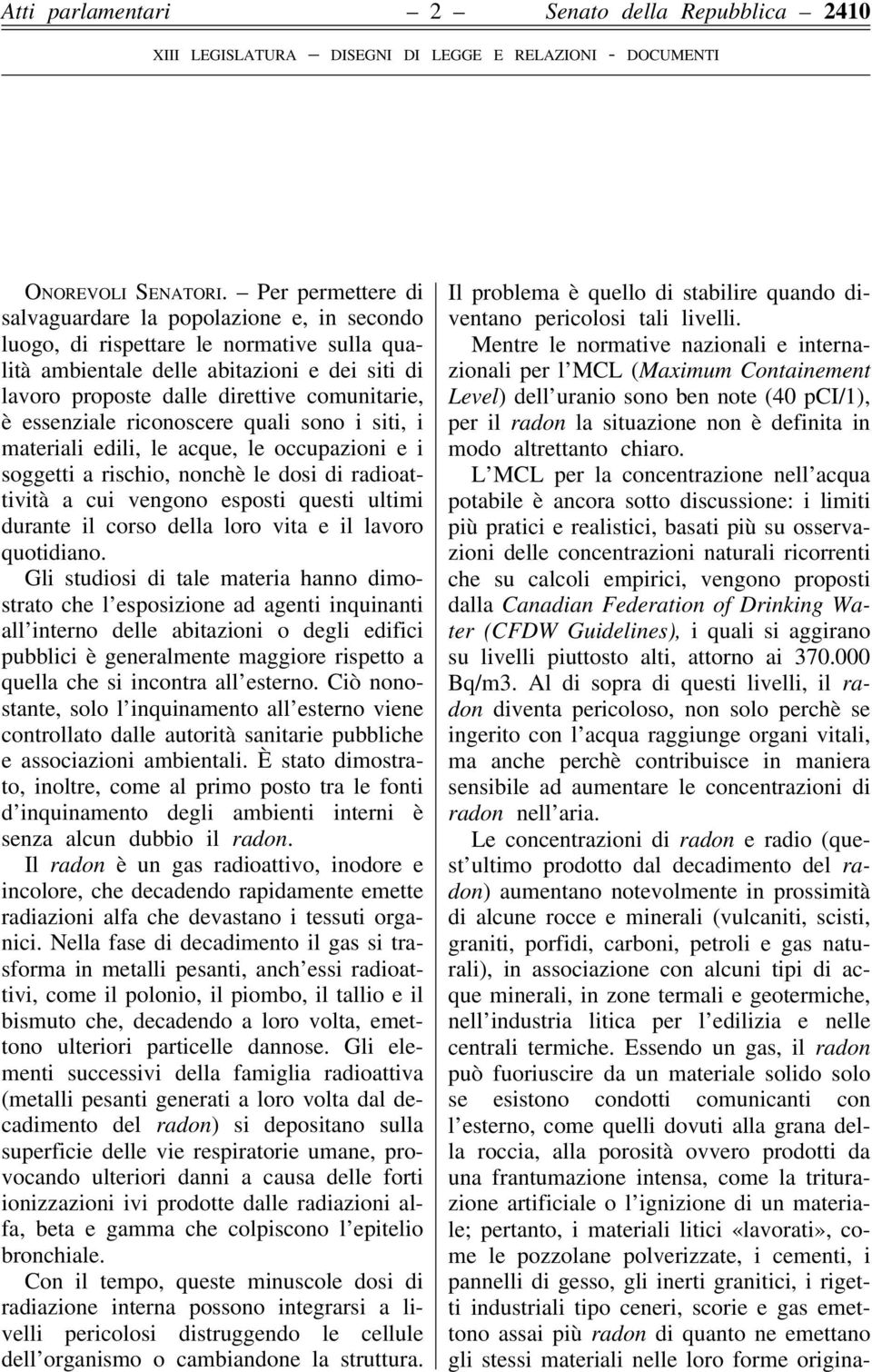 essenziale riconoscere quali sono i siti, i materiali edili, le acque, le occupazioni e i soggetti a rischio, nonchè le dosi di radioattività a cui vengono esposti questi ultimi durante il corso