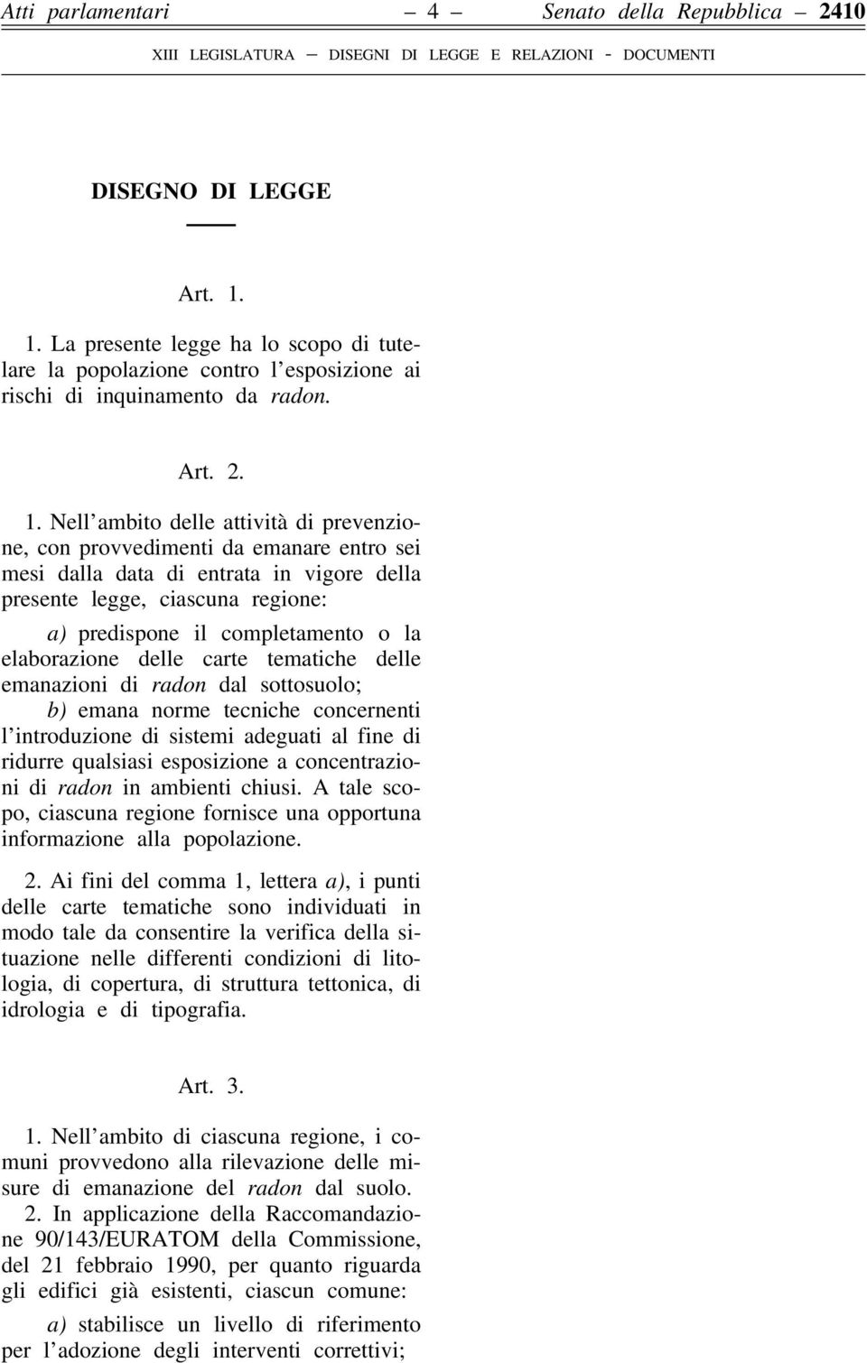 Nell ambito delle attività di prevenzione, con provvedimenti da emanare entro sei mesi dalla data di entrata in vigore della presente legge, ciascuna regione: a) predispone il completamento o la