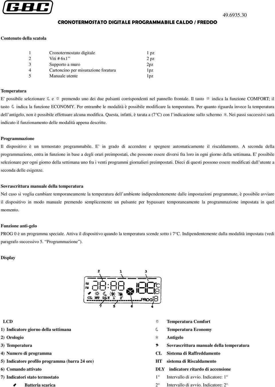 premendo uno dei due pulsanti corrispondenti nel pannello frontale. Il tasto indica la funzione COMFORT; il tasto indica la funzione ECONOMY.