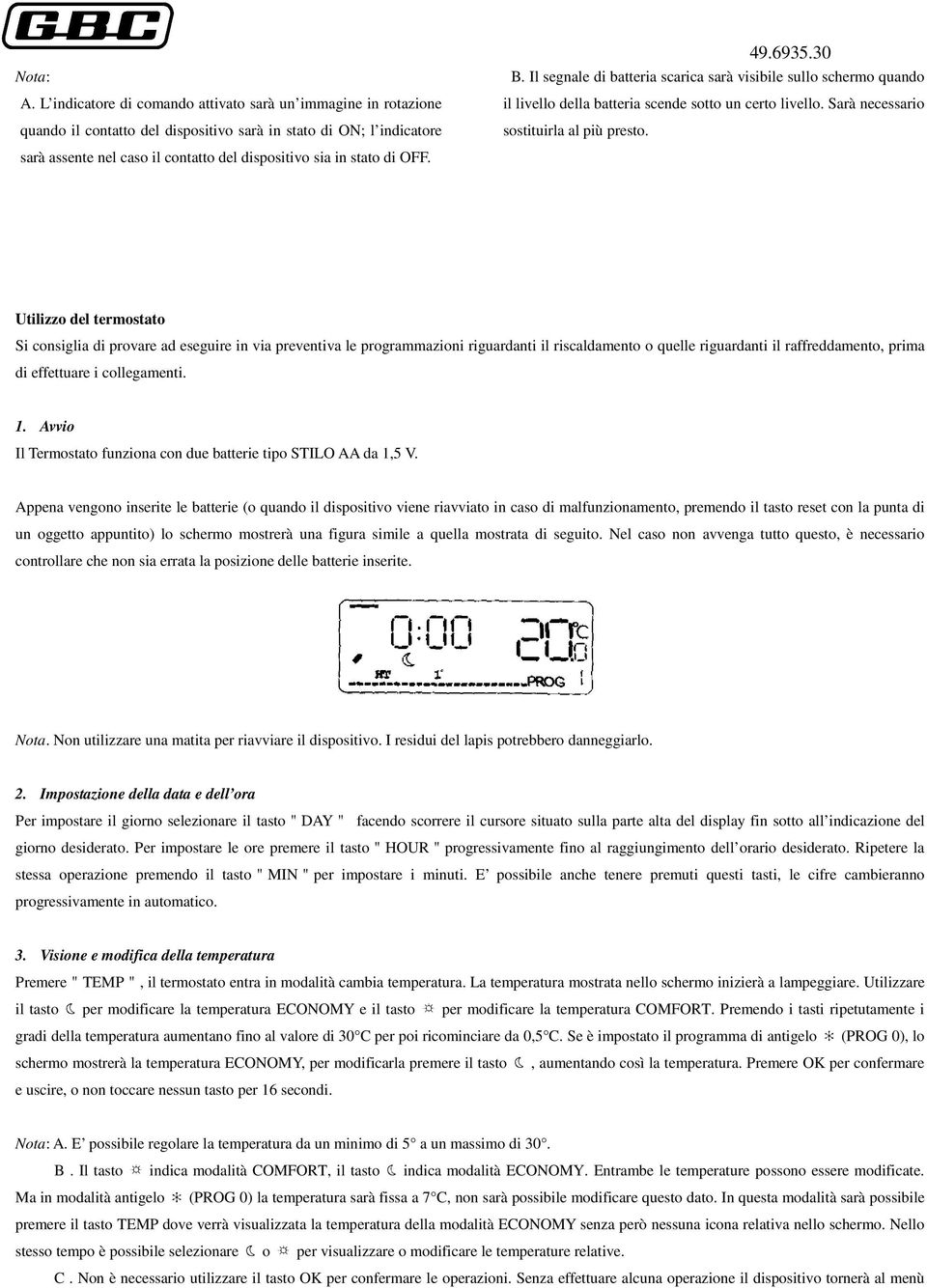 OFF. 49.6935.30 B. Il segnale di batteria scarica sarà visibile sullo schermo quando il livello della batteria scende sotto un certo livello. Sarà necessario sostituirla al più presto.