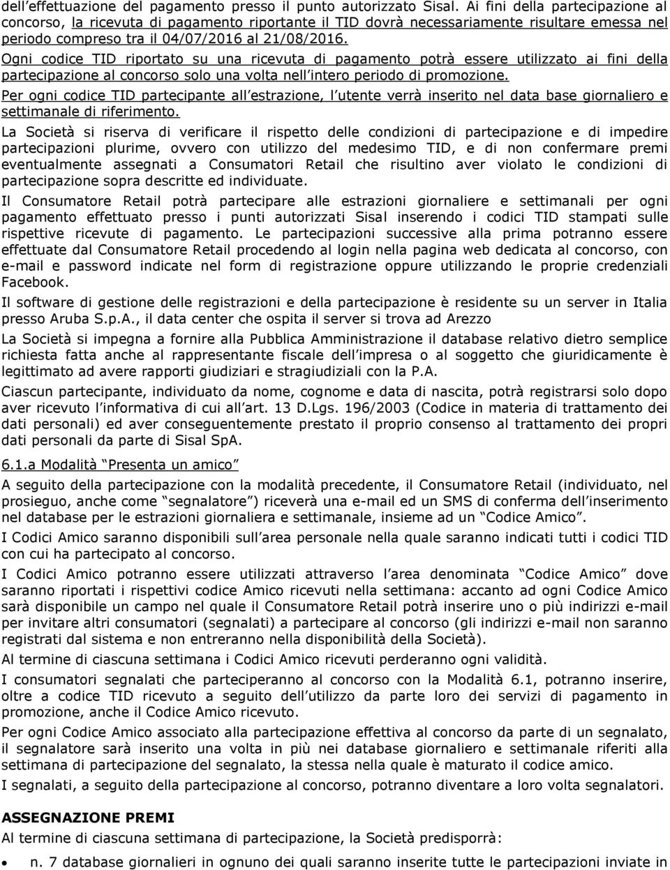 Ogni codice TID riportato su una ricevuta di pagamento potrà essere utilizzato ai fini della partecipazione al concorso solo una volta nell intero periodo di promozione.