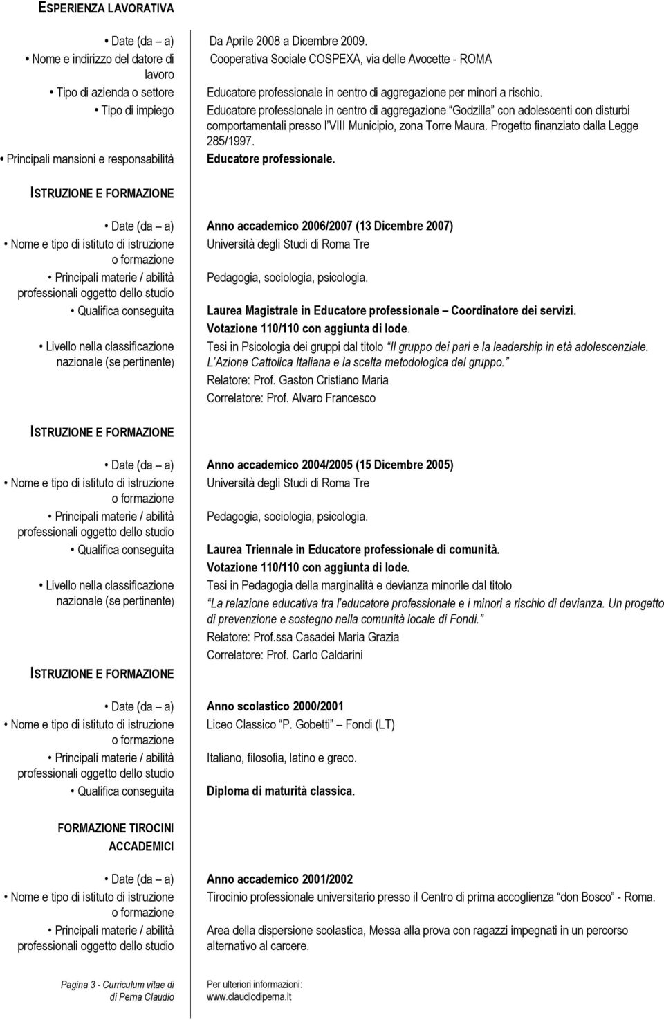 Tipo di impiego Educatore professionale in centro di aggregazione Godzilla con adolescenti con disturbi comportamentali presso l VIII Municipio, zona Torre Maura.