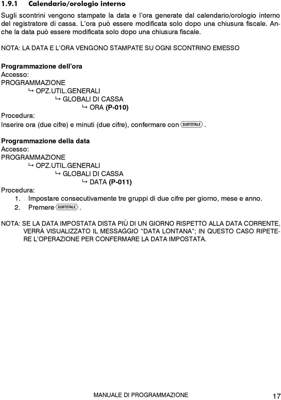 NOTA: LA DATA E L ORA VENGONO STAMPATE SU OGNI SCONTRINO EMESSO Programmazione dell ora OPZ.UTIL.GENERALI GLOBALI DI CASSA ORA (P-010) Inserire ora (due cifre) e minuti (due cifre), confermare con.