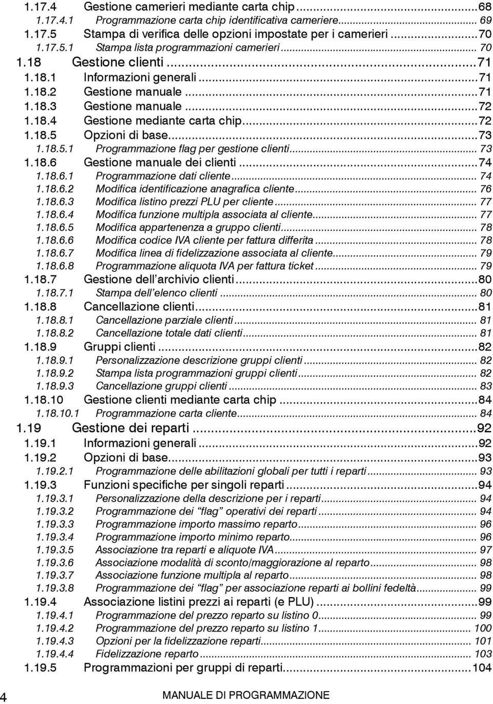 18.5.1 Programmazione flag per gestione clienti... 73 1.18.6 Gestione manuale dei clienti... 74 1.18.6.1 Programmazione dati cliente... 74 1.18.6.2 Modifica identificazione anagrafica cliente... 76 1.