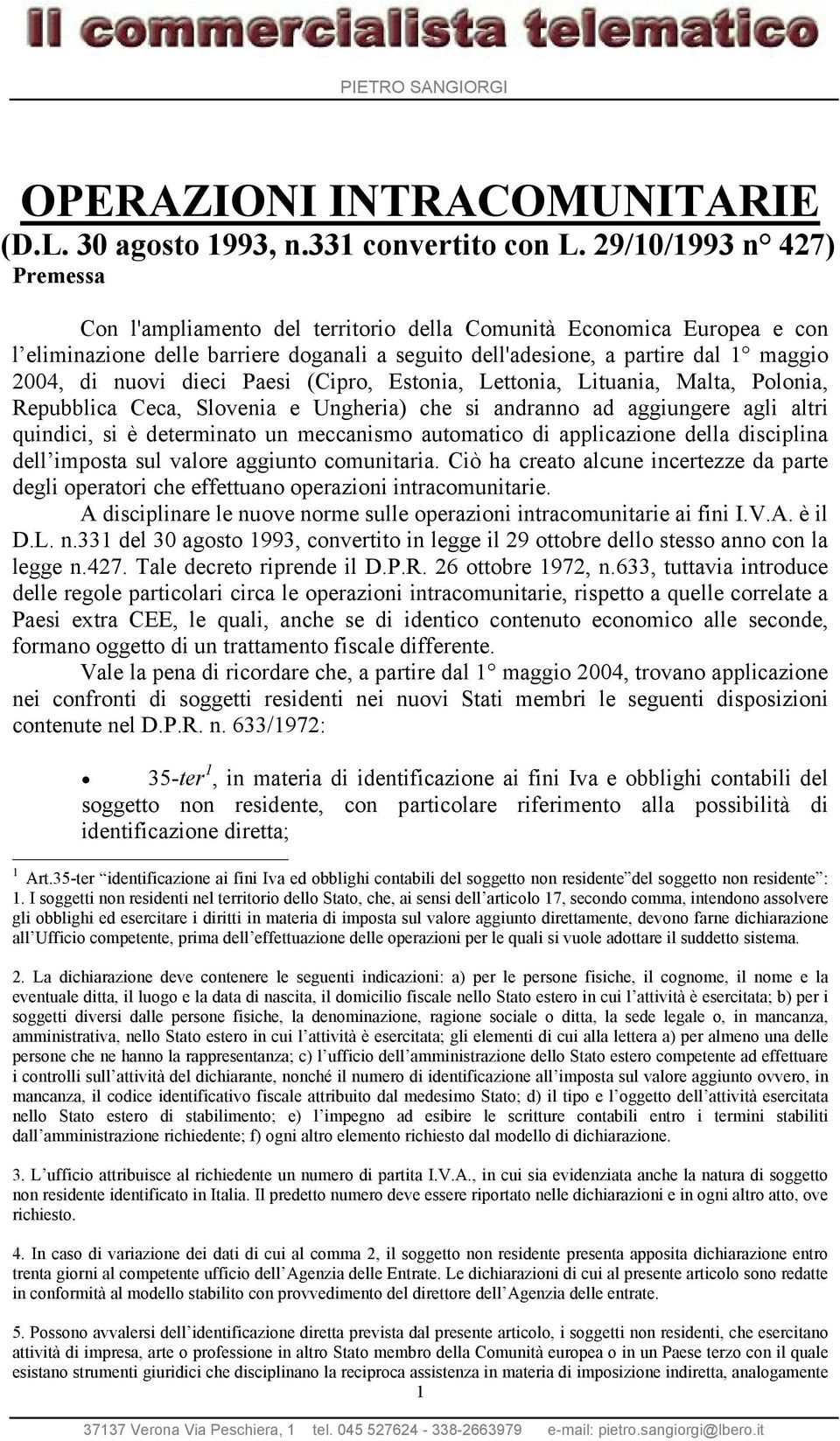 nuovi dieci Paesi (Cipro, Estonia, Lettonia, Lituania, Malta, Polonia, Repubblica Ceca, Slovenia e Ungheria) che si andranno ad aggiungere agli altri quindici, si è determinato un meccanismo