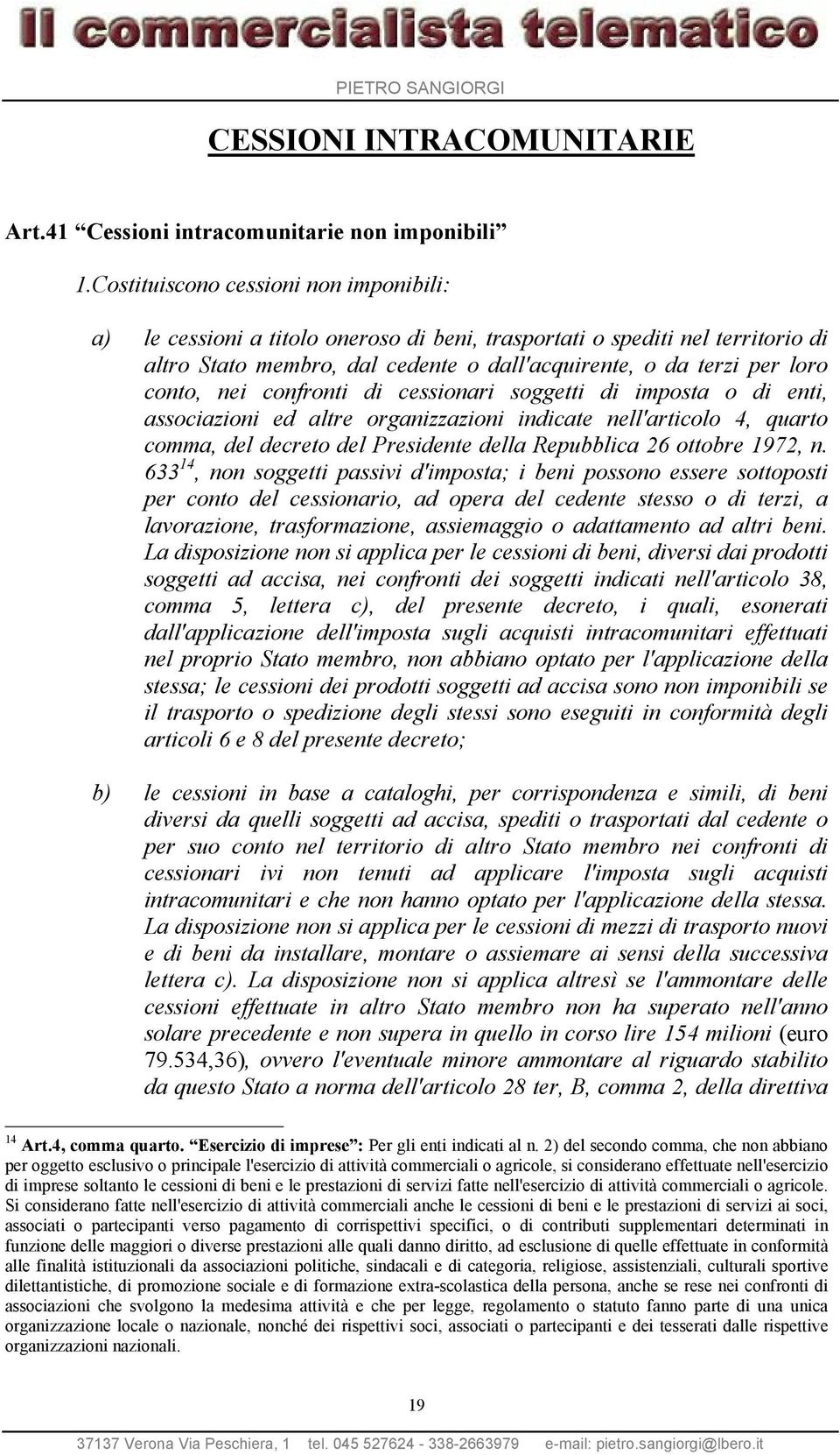 nei confronti di cessionari soggetti di imposta o di enti, associazioni ed altre organizzazioni indicate nell'articolo 4, quarto comma, del decreto del Presidente della Repubblica 26 ottobre 1972, n.