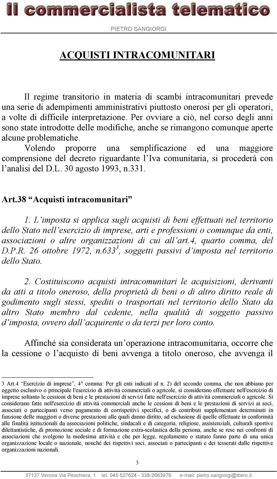 Volendo proporre una semplificazione ed una maggiore comprensione del decreto riguardante l Iva comunitaria, si procederà con l analisi del D.L. 30 agosto 1993, n.331. Art.