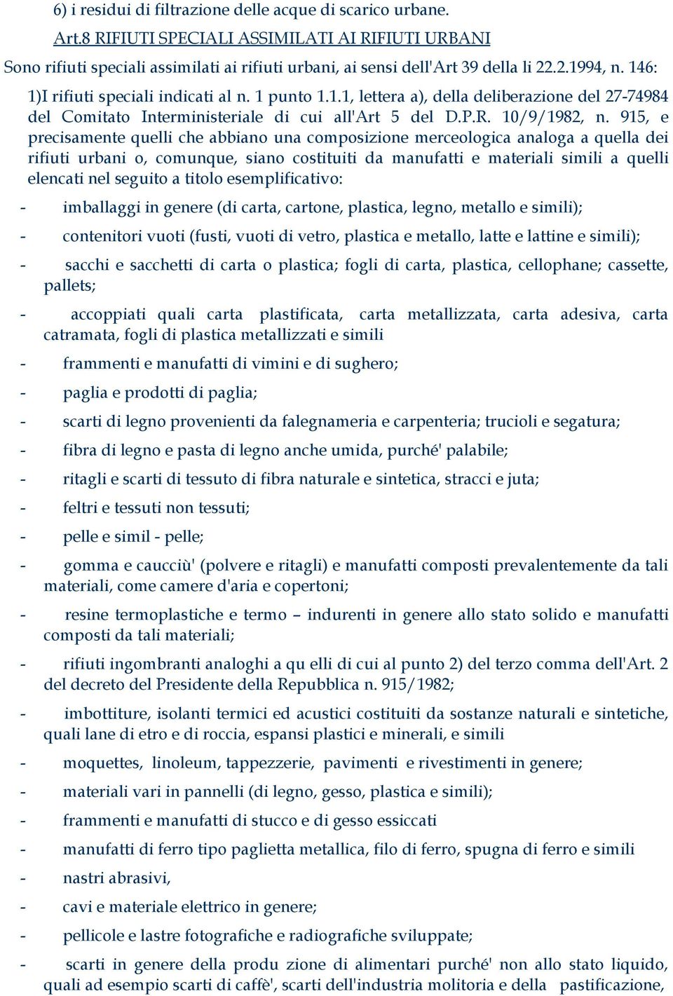 915, e precisamente quelli che abbiano una composizione merceologica analoga a quella dei rifiuti urbani o, comunque, siano costituiti da manufatti e materiali simili a quelli elencati nel seguito a