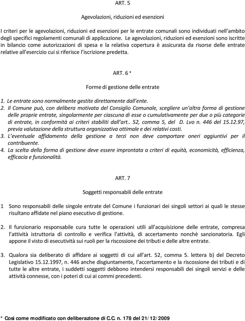 Le agevolazioni, riduzioni ed esenzioni sono iscritte in bilancio come autorizzazioni di spesa e la relativa copertura Å assicurata da risorse delle entrate relative all esercizio cui si riferisce l