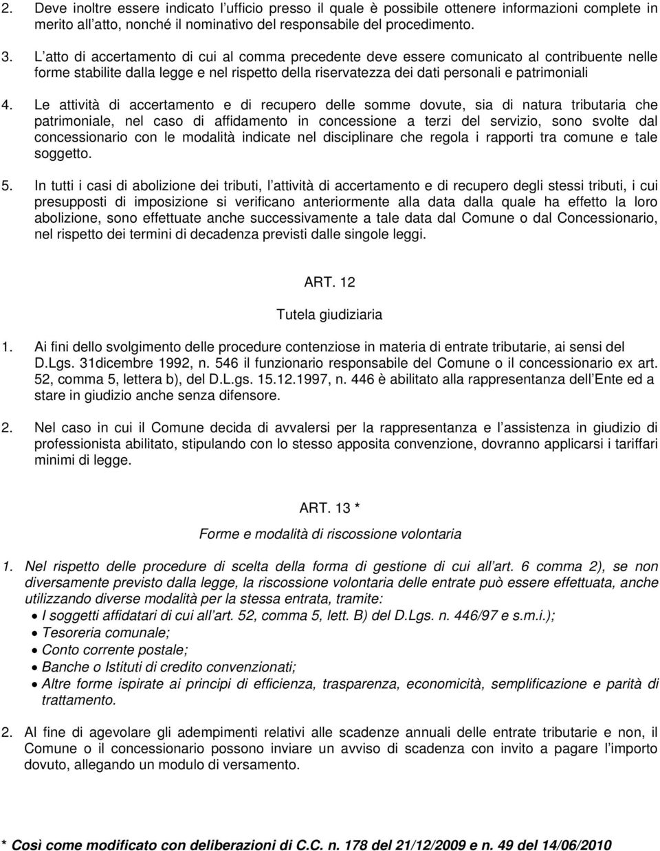 Le attività di accertamento e di recupero delle somme dovute, sia di natura tributaria che patrimoniale, nel caso di affidamento in concessione a terzi del servizio, sono svolte dal concessionario