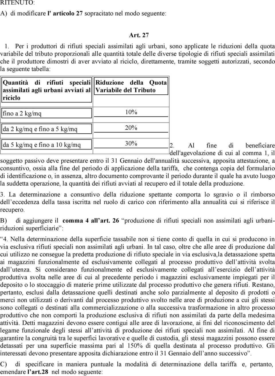 speciali assimilati che il produttore dimostri di aver avviato al riciclo, direttamente, tramite soggetti autorizzati, secondo la seguente tabella: Quantità di rifiuti speciali assimilati agli urbani