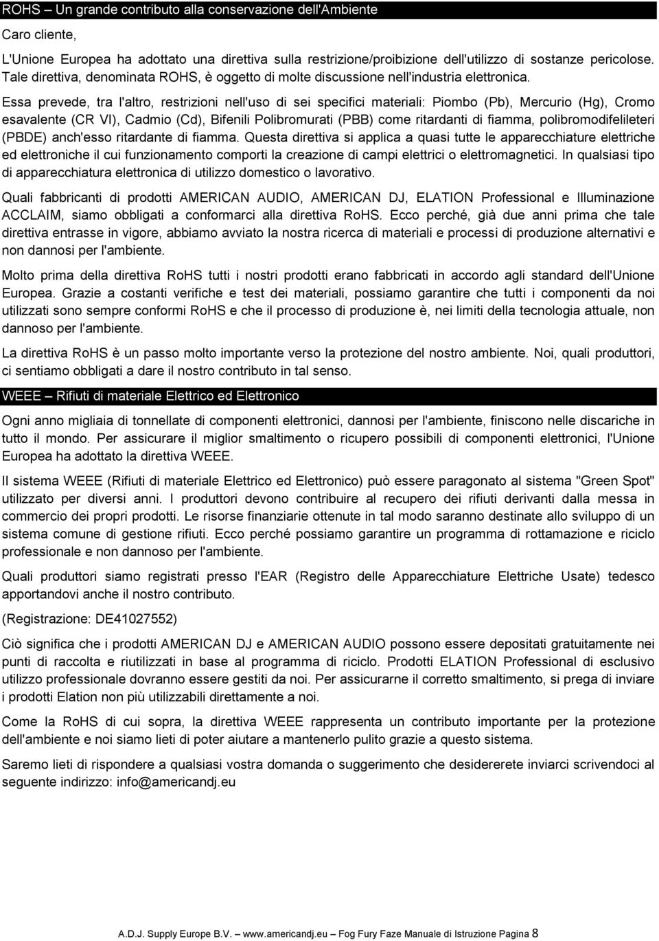 Essa prevede, tra l'altro, restrizioni nell'uso di sei specifici materiali: Piombo (Pb), Mercurio (Hg), Cromo esavalente (CR VI), Cadmio (Cd), Bifenili Polibromurati (PBB) come ritardanti di fiamma,