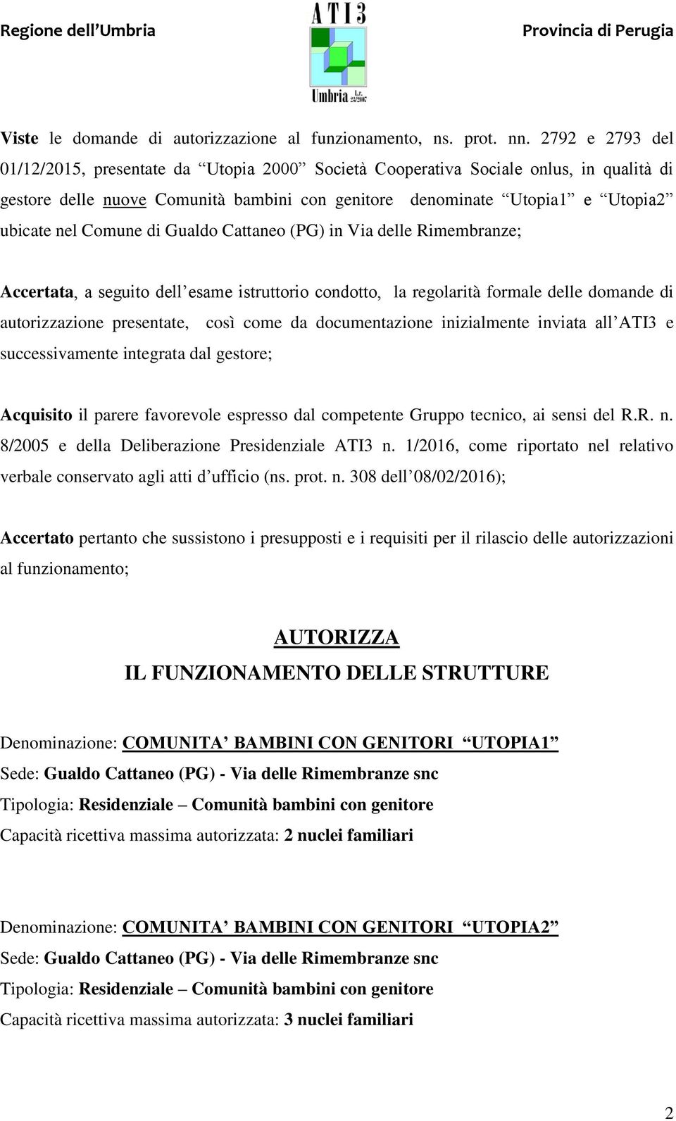 Comune di Gualdo Cattaneo (PG) in Via delle Rimembranze; Accertata, a seguito dell esame istruttorio condotto, la regolarità formale delle domande di autorizzazione presentate, così come da