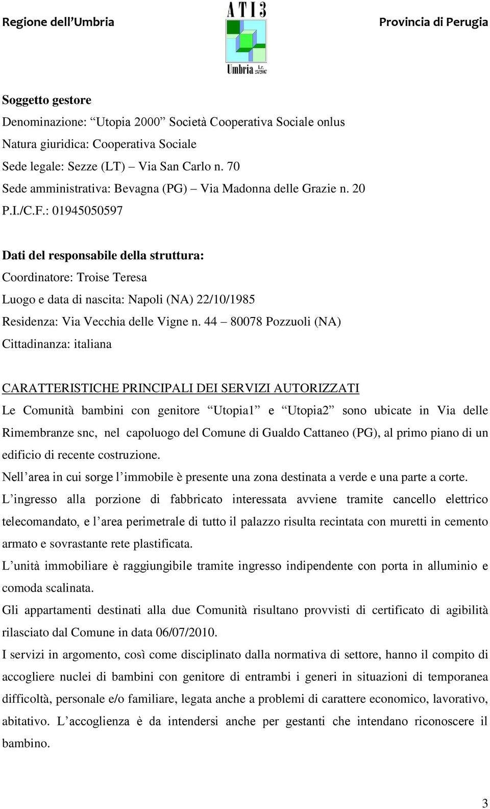 : 01945050597 Dati del responsabile della struttura: Coordinatore: Troise Teresa Luogo e data di nascita: Napoli (NA) 22/10/1985 Residenza: Via Vecchia delle Vigne n.