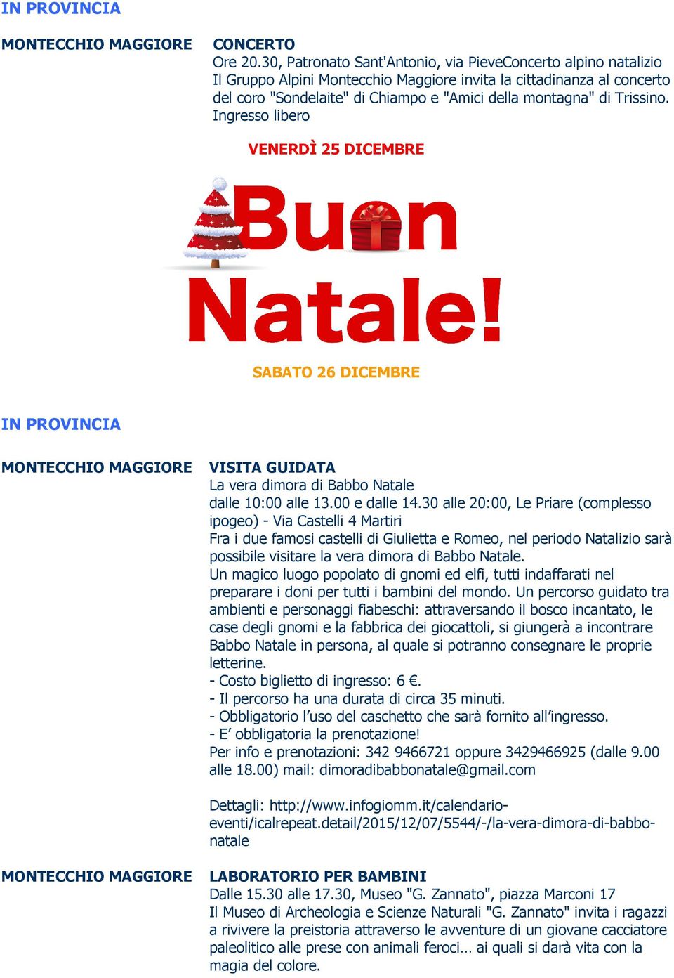 Trissino. Ingresso libero VENERDÌ 25 DICEMBRE SABATO 26 DICEMBRE IN PROVINCIA MONTECCHIO MAGGIORE VISITA GUIDATA La vera dimora di Babbo Natale dalle 10:00 alle 13.00 e dalle 14.