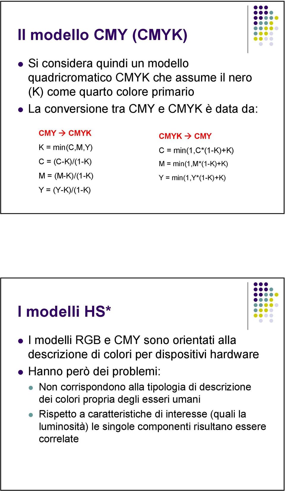 modelli HS* I modelli RGB e CMY sono orientati alla descrizione di colori per dispositivi hardware Hanno però dei problemi: Non corrispondono alla tipologia