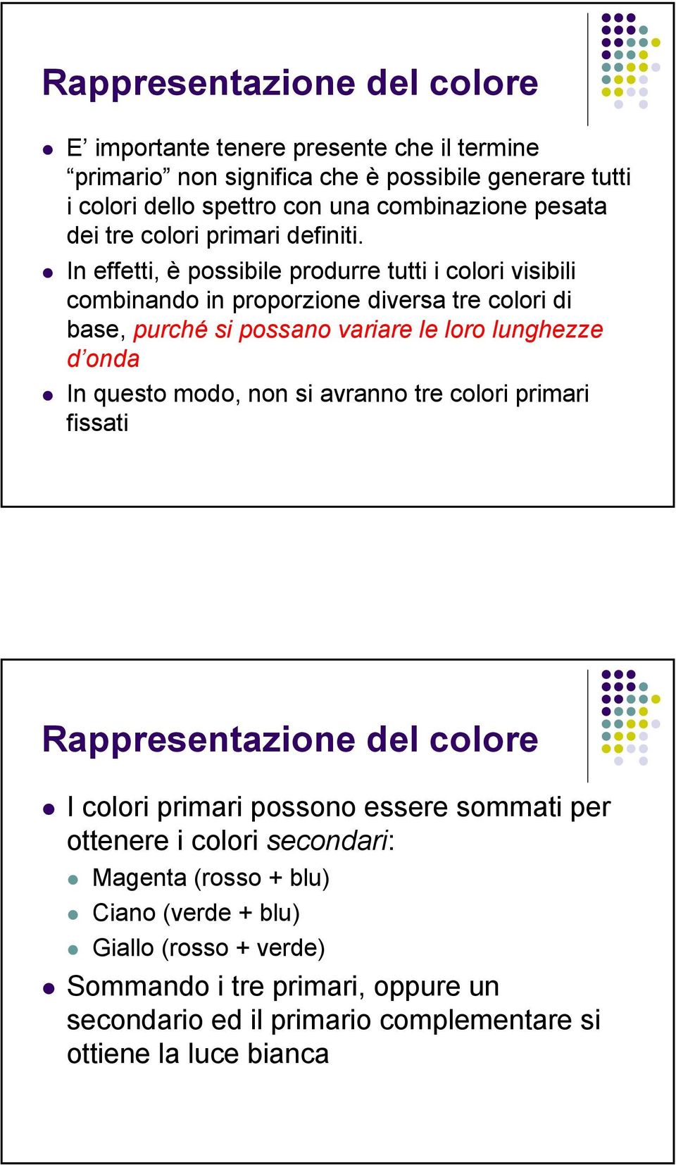 In effetti, è possibile produrre tutti i colori visibili combinando in proporzione diversa tre colori di base, purché si possano variare le loro lunghezze d onda In questo