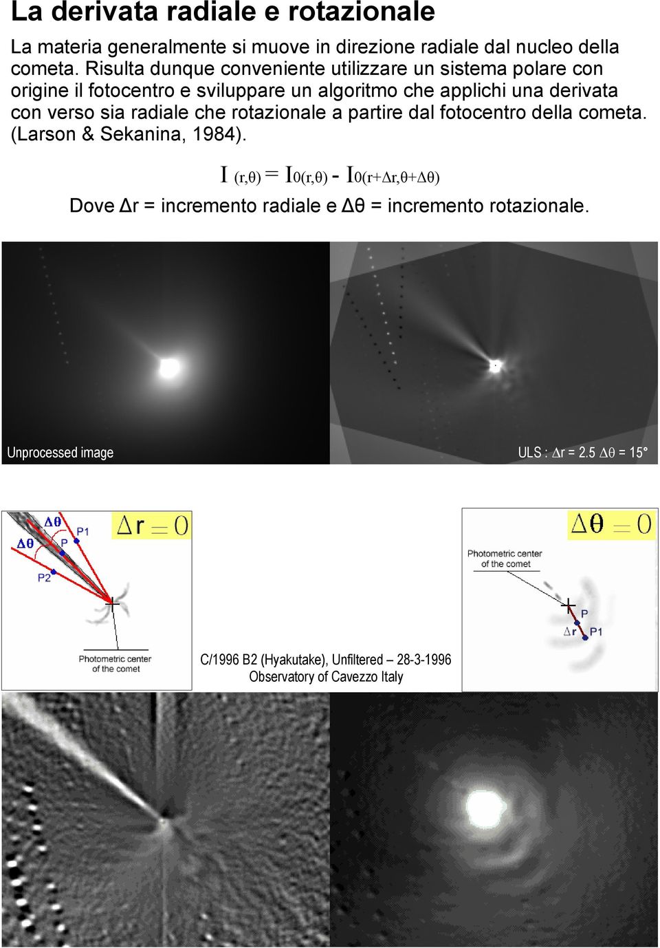verso sia radiale che rotazionale a partire dal fotocentro della cometa. (Larson & Sekanina, 1984).