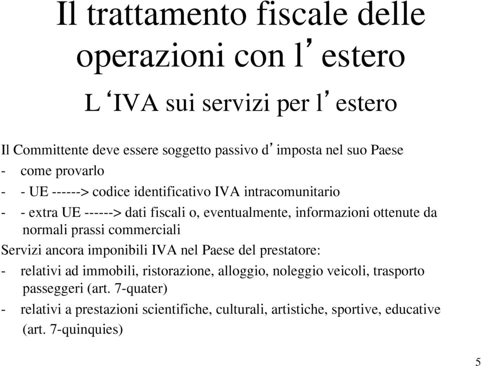 commerciali Servizi ancora imponibili IVA nel Paese del prestatore: - relativi ad immobili, ristorazione, alloggio, noleggio veicoli,