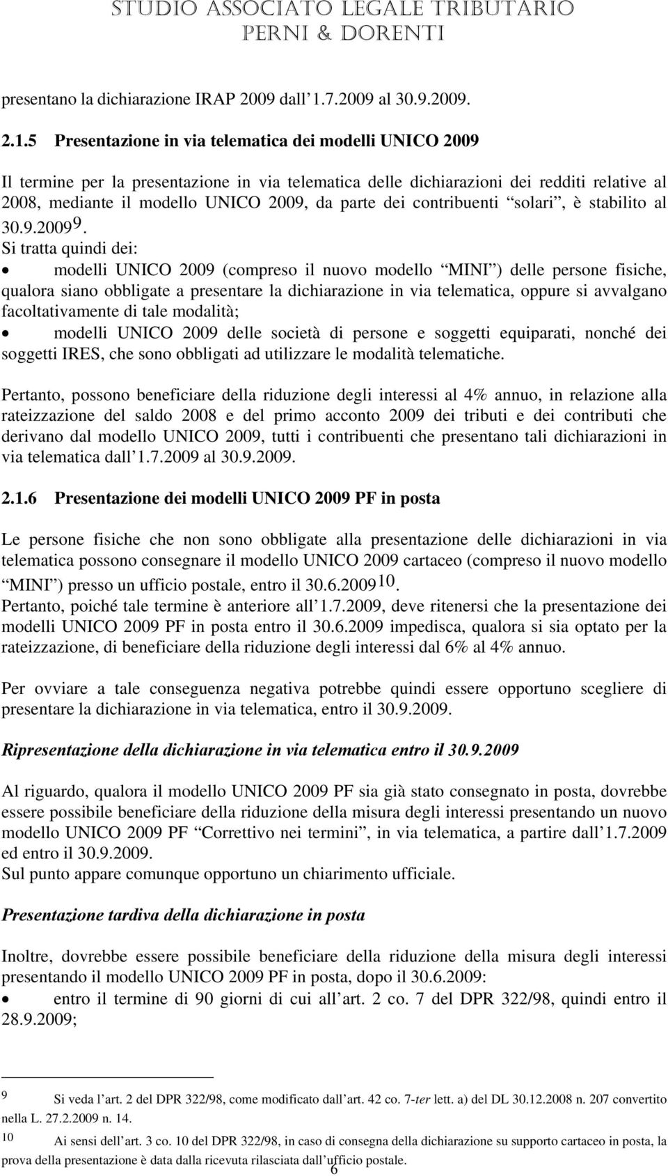 5 Presentazione in via telematica dei modelli UNICO 2009 Il termine per la presentazione in via telematica delle dichiarazioni dei redditi relative al 2008, mediante il modello UNICO 2009, da parte