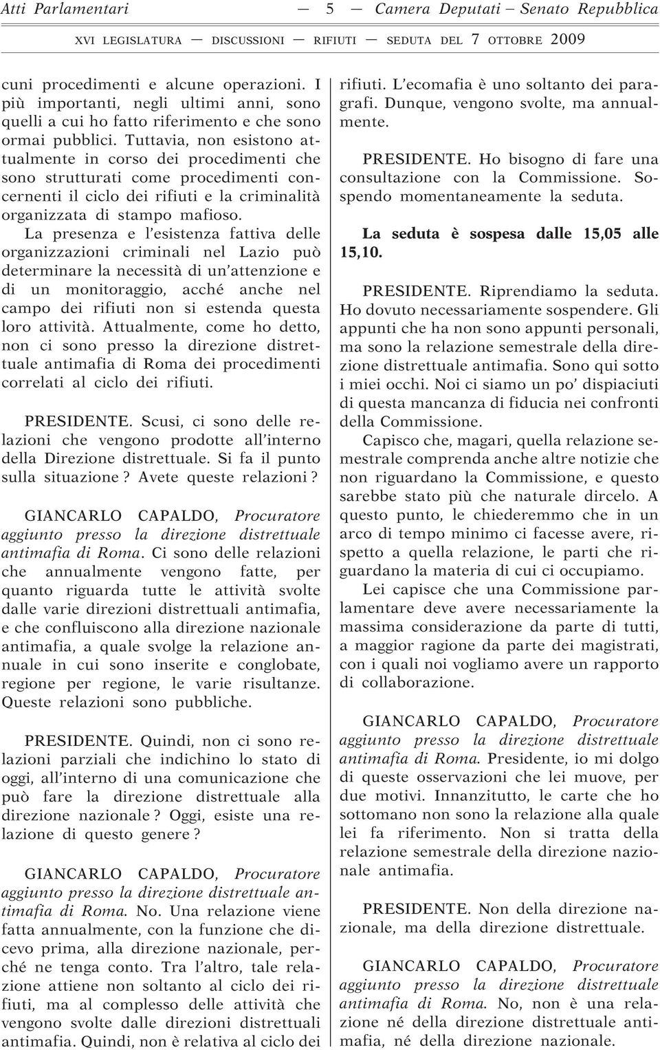 La presenza e l esistenza fattiva delle organizzazioni criminali nel Lazio può determinare la necessità di un attenzione e di un monitoraggio, acché anche nel campo dei rifiuti non si estenda questa