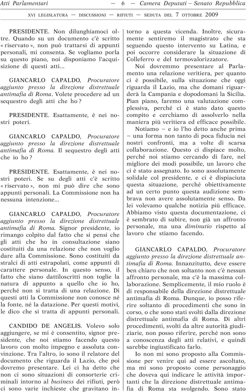 antimafia di Roma. Il sequestro degli atti che io ho? PRESIDENTE. Esattamente, è nei nostri poteri. Se su degli atti c è scritto «riservato», non mi può dire che sono appunti personali.