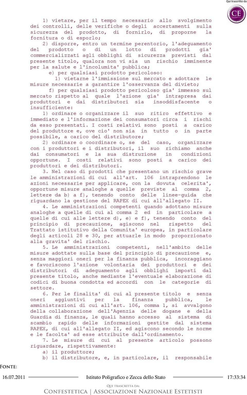 imminente per la salute e l'incolumita' pubblica; e) per qualsiasi prodotto pericoloso: 1) vietarne l'immissione sul mercato e adottare le misure necessarie a garantire l'osservanza del divieto; f)