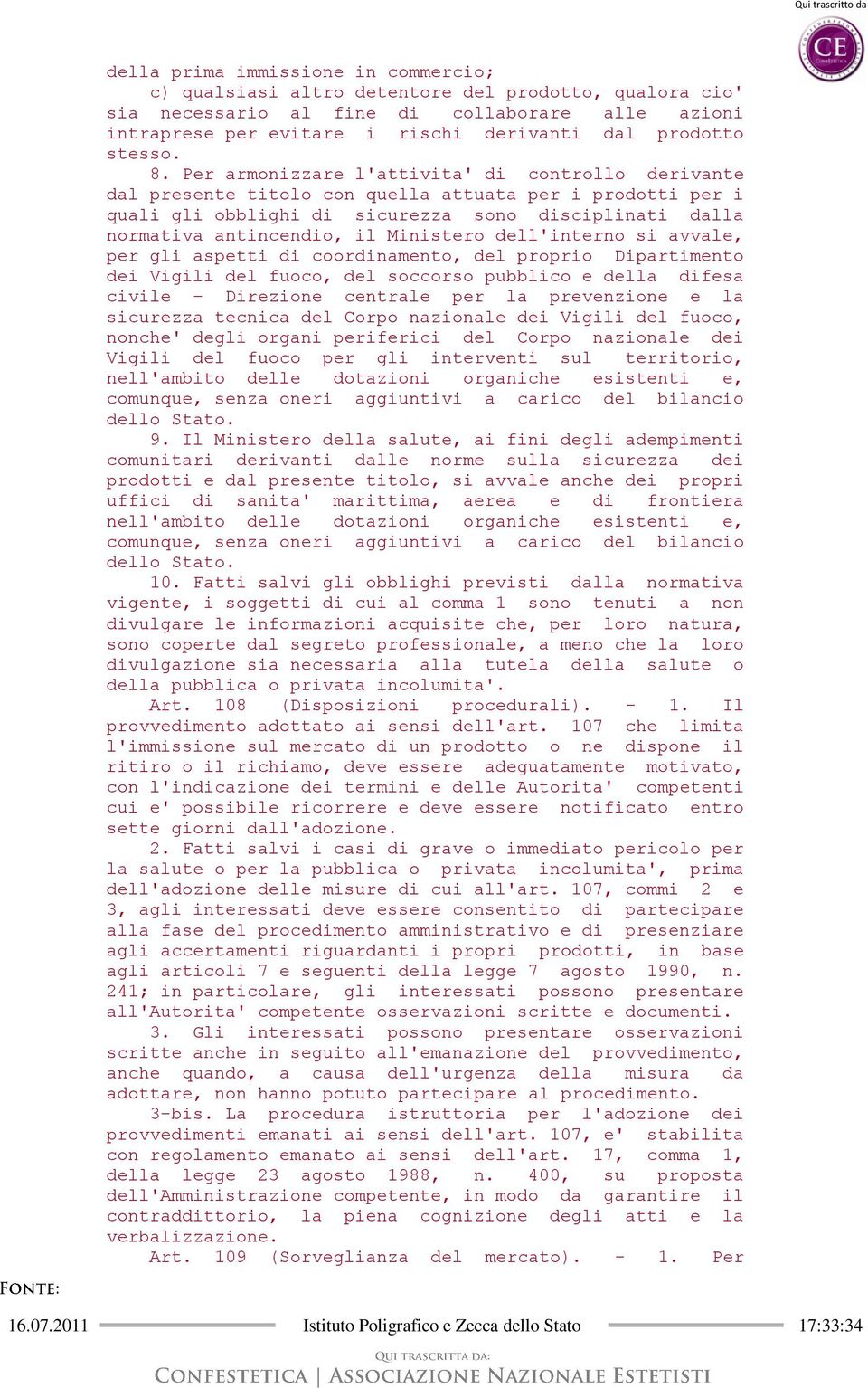 Per armonizzare l'attivita' di controllo derivante dal presente titolo con quella attuata per i prodotti per i quali gli obblighi di sicurezza sono disciplinati dalla normativa antincendio, il