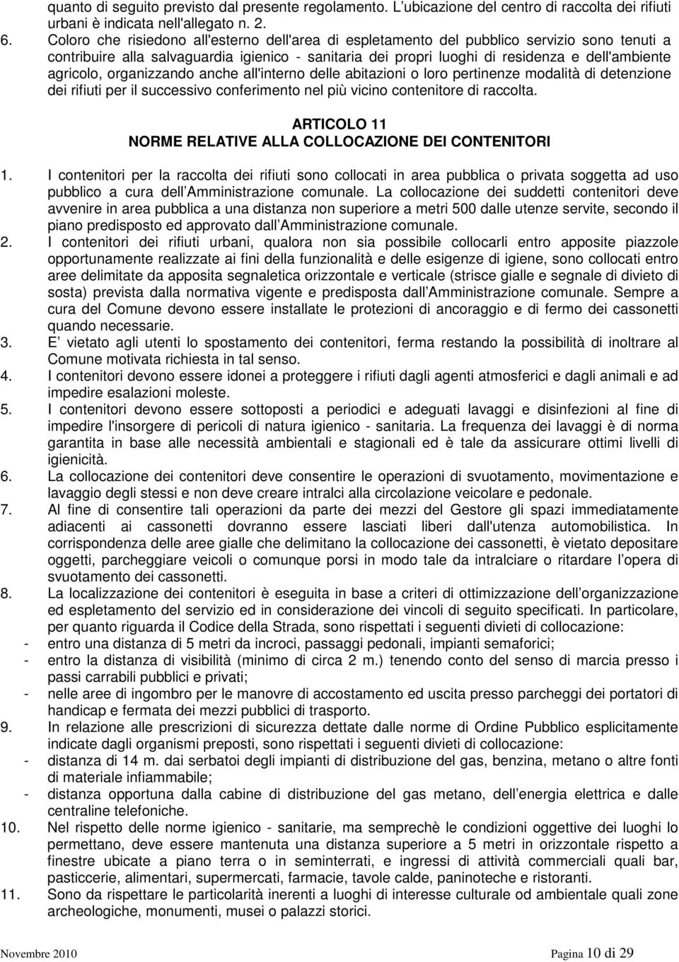 agricolo, organizzando anche all'interno delle abitazioni o loro pertinenze modalità di detenzione dei rifiuti per il successivo conferimento nel più vicino contenitore di raccolta.