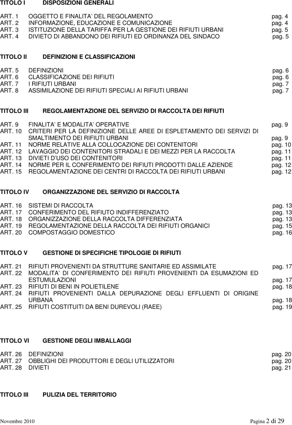 7 ART. 8 ASSIMILAZIONE DEI RIFIUTI SPECIALI AI RIFIUTI URBANI pag. 7 TITOLO III REGOLAMENTAZIONE DEL SERVIZIO DI RACCOLTA DEI RIFIUTI ART. 9 FINALITA E MODALITA OPERATIVE pag. 9 ART.