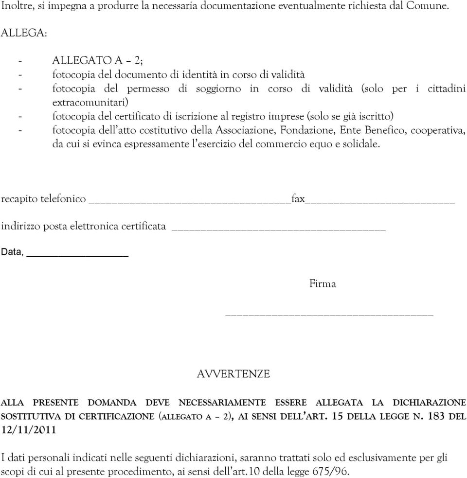 certificato di iscrizione al registro imprese (solo se già iscritto) - fotocopia dell atto costitutivo della Associazione, Fondazione, Ente Benefico, cooperativa, da cui si evinca espressamente l