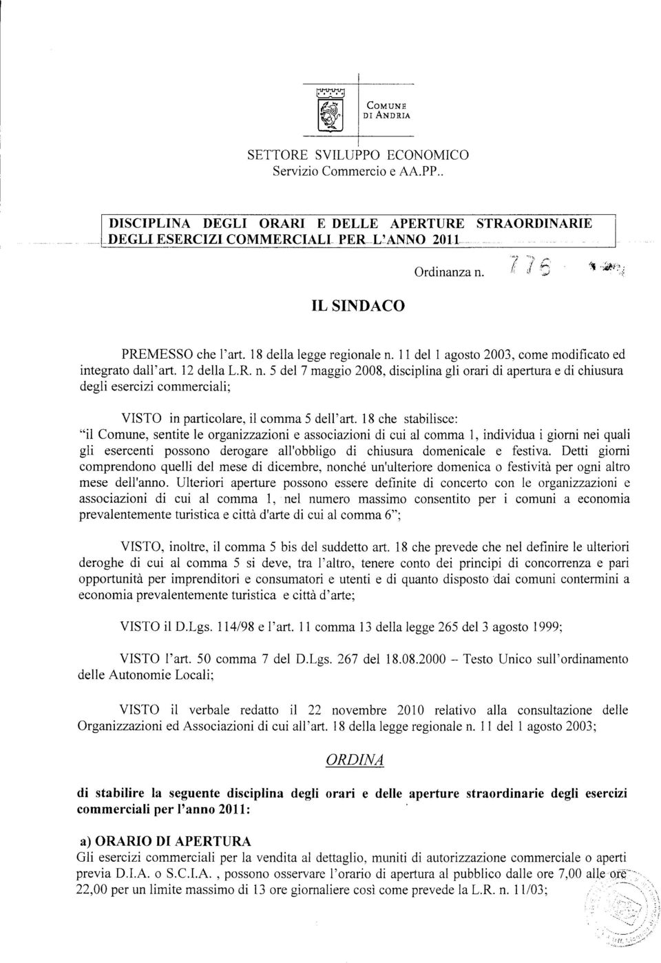 18 che stabilisce: "il Comune, sentite le organtzzazioni e associazioni di cui al comma 1, individua i giorni nei quali gii esercenti possono derogare ail'obbiigo di chiusura domenicaie e festiva.