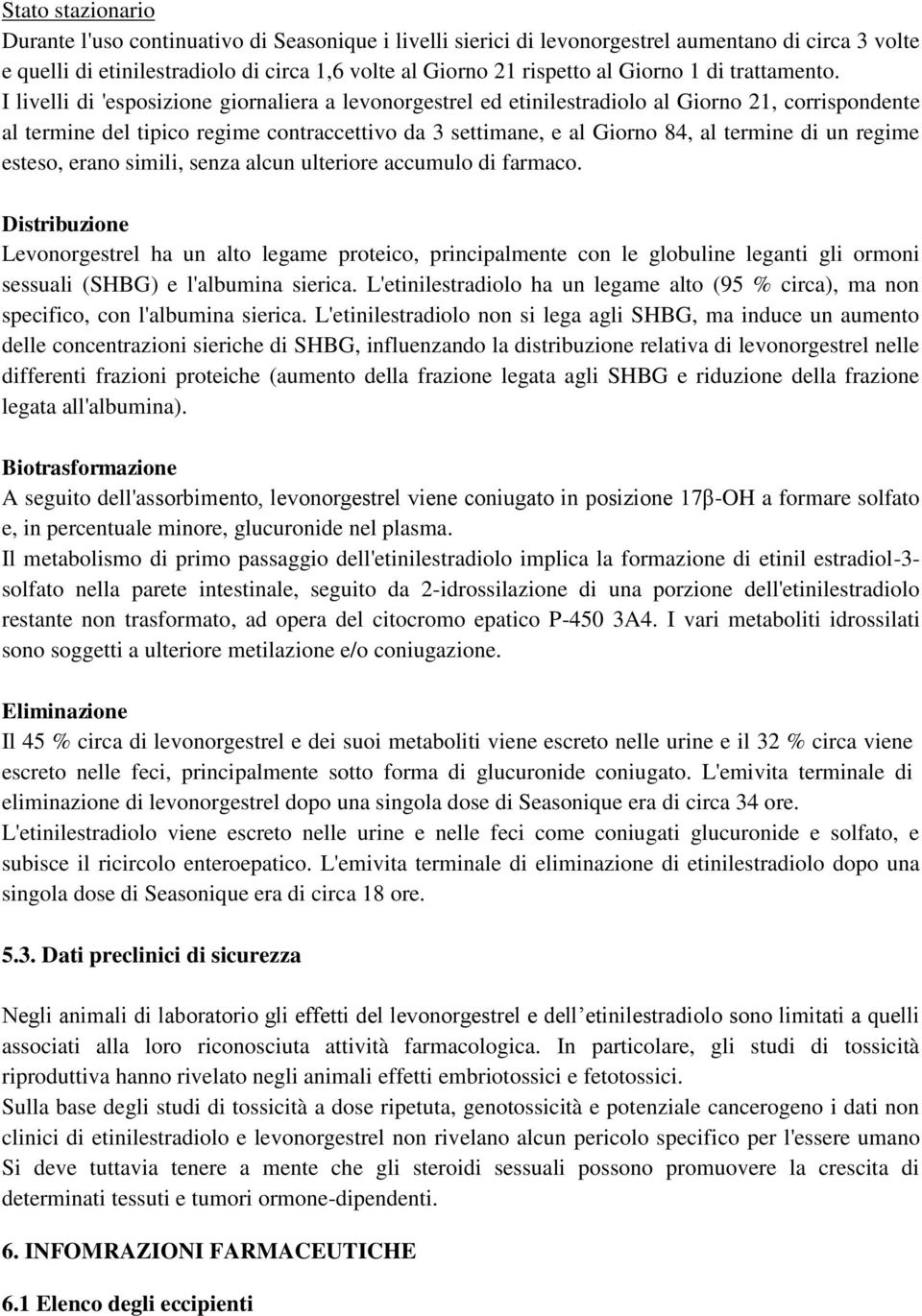 I livelli di 'esposizione giornaliera a levonorgestrel ed etinilestradiolo al Giorno 21, corrispondente al termine del tipico regime contraccettivo da 3 settimane, e al Giorno 84, al termine di un