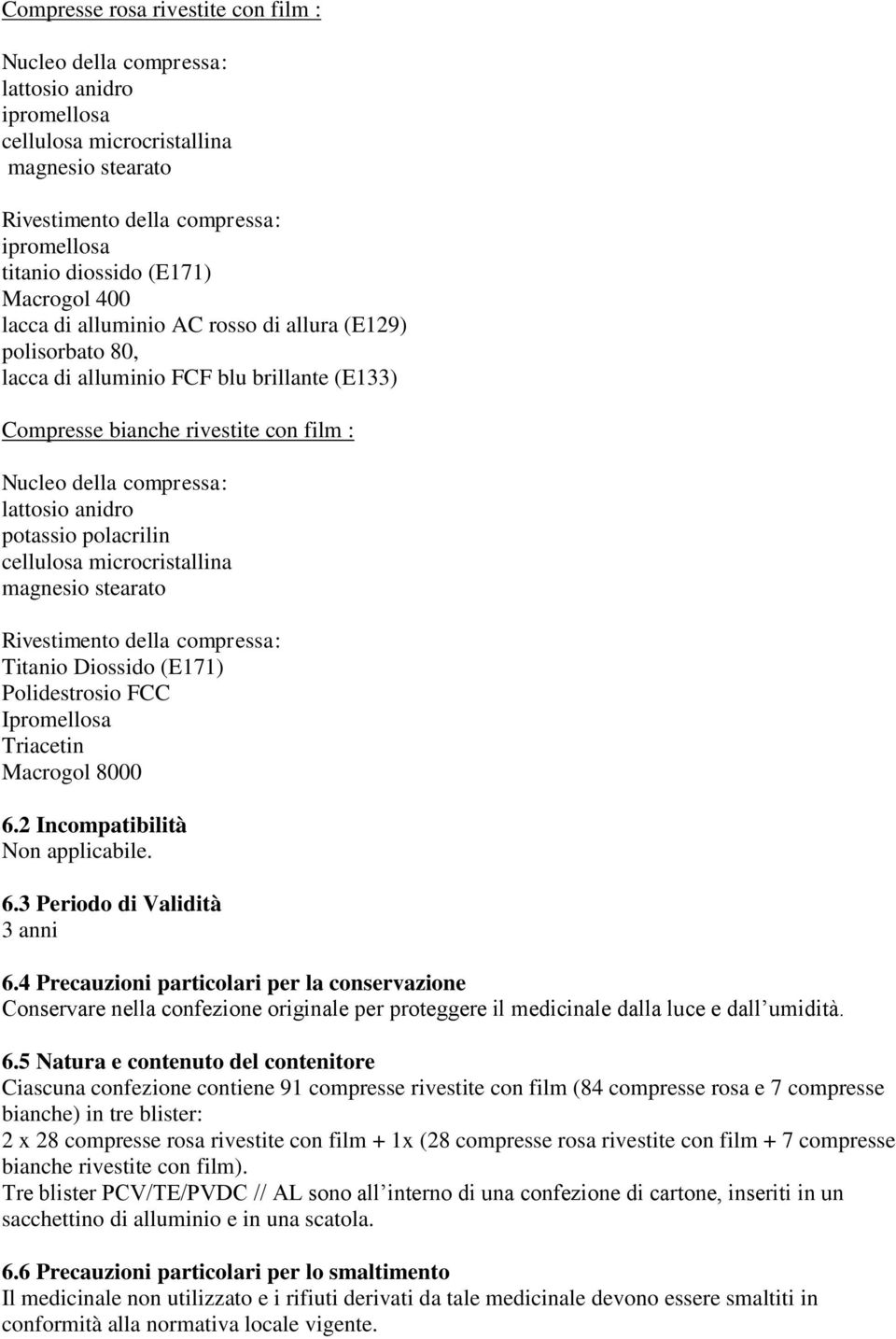 potassio polacrilin cellulosa microcristallina magnesio stearato Rivestimento della compressa: Titanio Diossido (E171) Polidestrosio FCC Ipromellosa Triacetin Macrogol 8000 6.