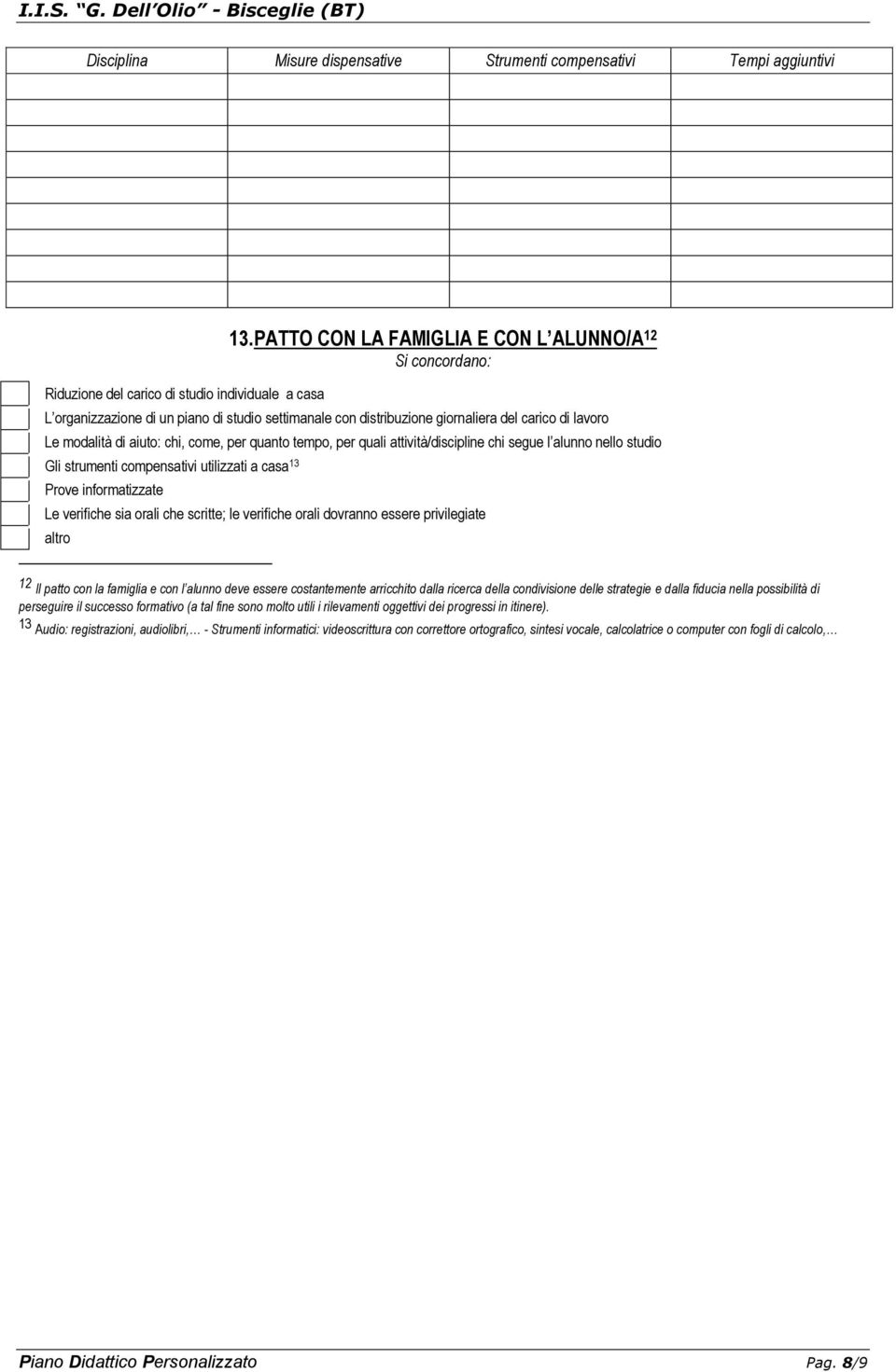 quanto tempo, per quali attività/discipline chi segue l alunno nello studio Gli strumenti compensativi utilizzati a casa 13 Prove informatizzate Le verifiche sia orali che scritte; le verifiche orali