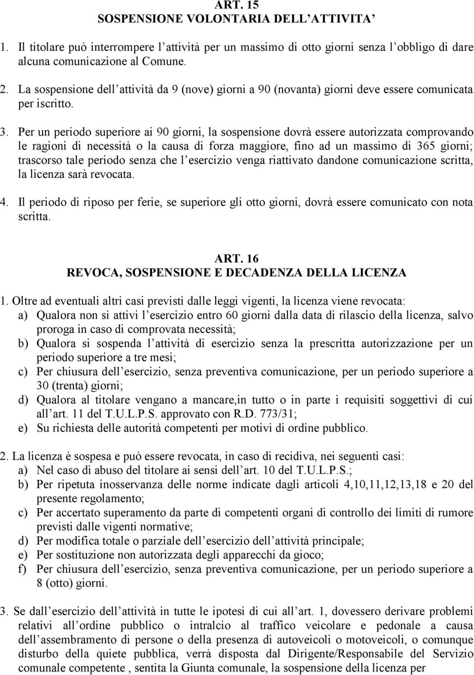 Per un periodo superiore ai 90 giorni, la sospensione dovrà essere autorizzata comprovando le ragioni di necessità o la causa di forza maggiore, fino ad un massimo di 365 giorni; trascorso tale