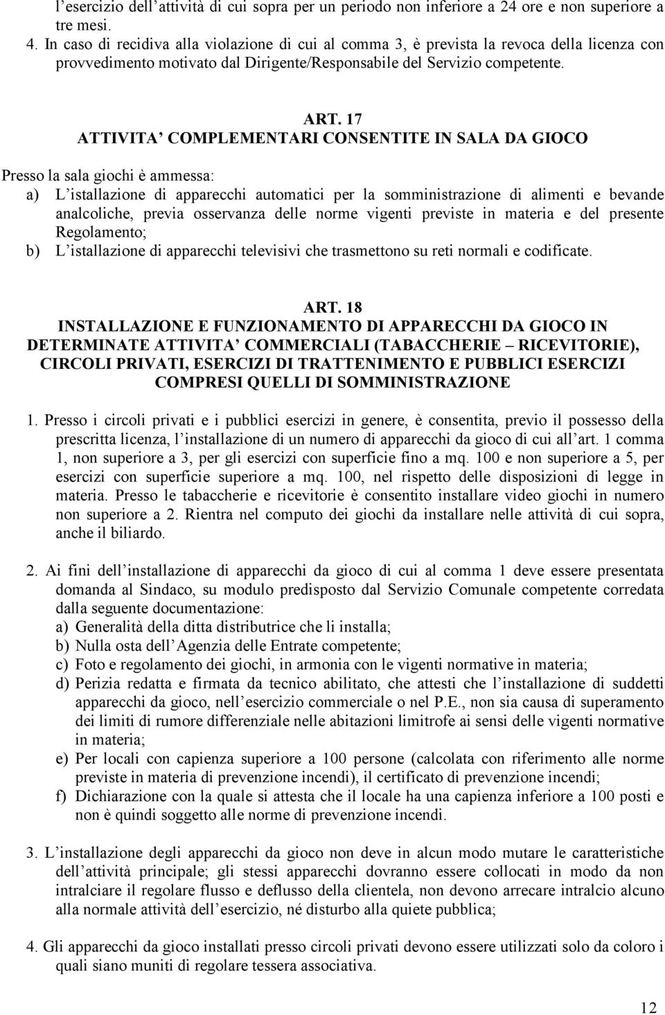 17 ATTIVITA COMPLEMENTARI CONSENTITE IN SALA DA GIOCO Presso la sala giochi è ammessa: a) L istallazione di apparecchi automatici per la somministrazione di alimenti e bevande analcoliche, previa