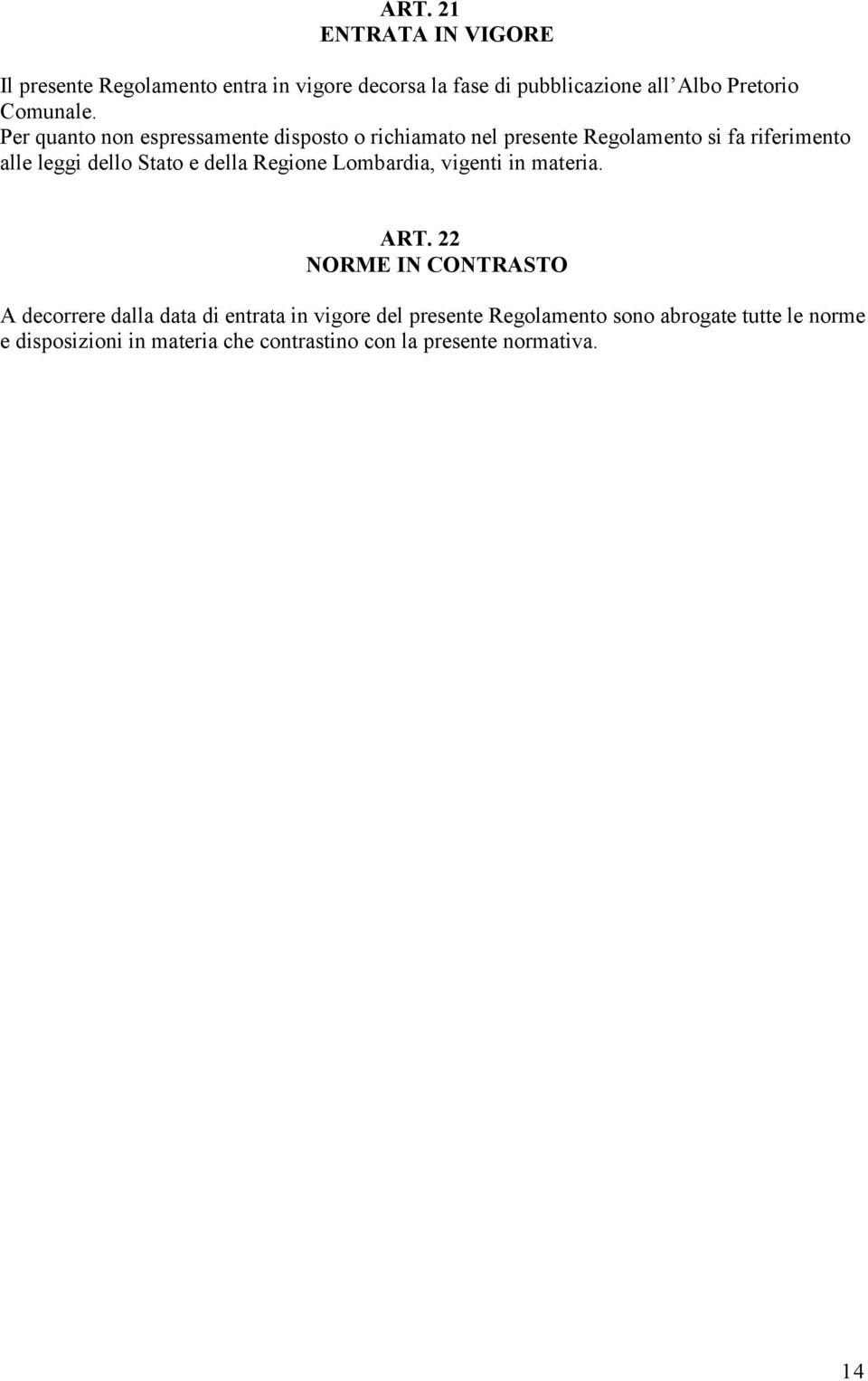 Per quanto non espressamente disposto o richiamato nel presente Regolamento si fa riferimento alle leggi dello Stato e