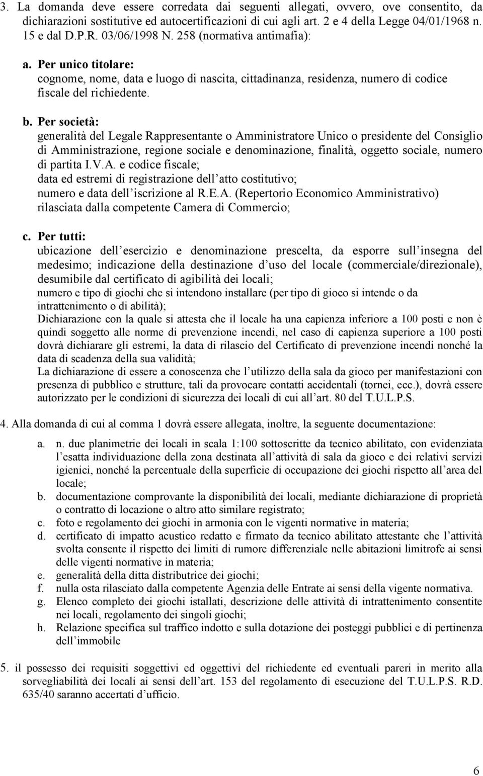 Per società: generalità del Legale Rappresentante o Amministratore Unico o presidente del Consiglio di Amministrazione, regione sociale e denominazione, finalità, oggetto sociale, numero di partita I.