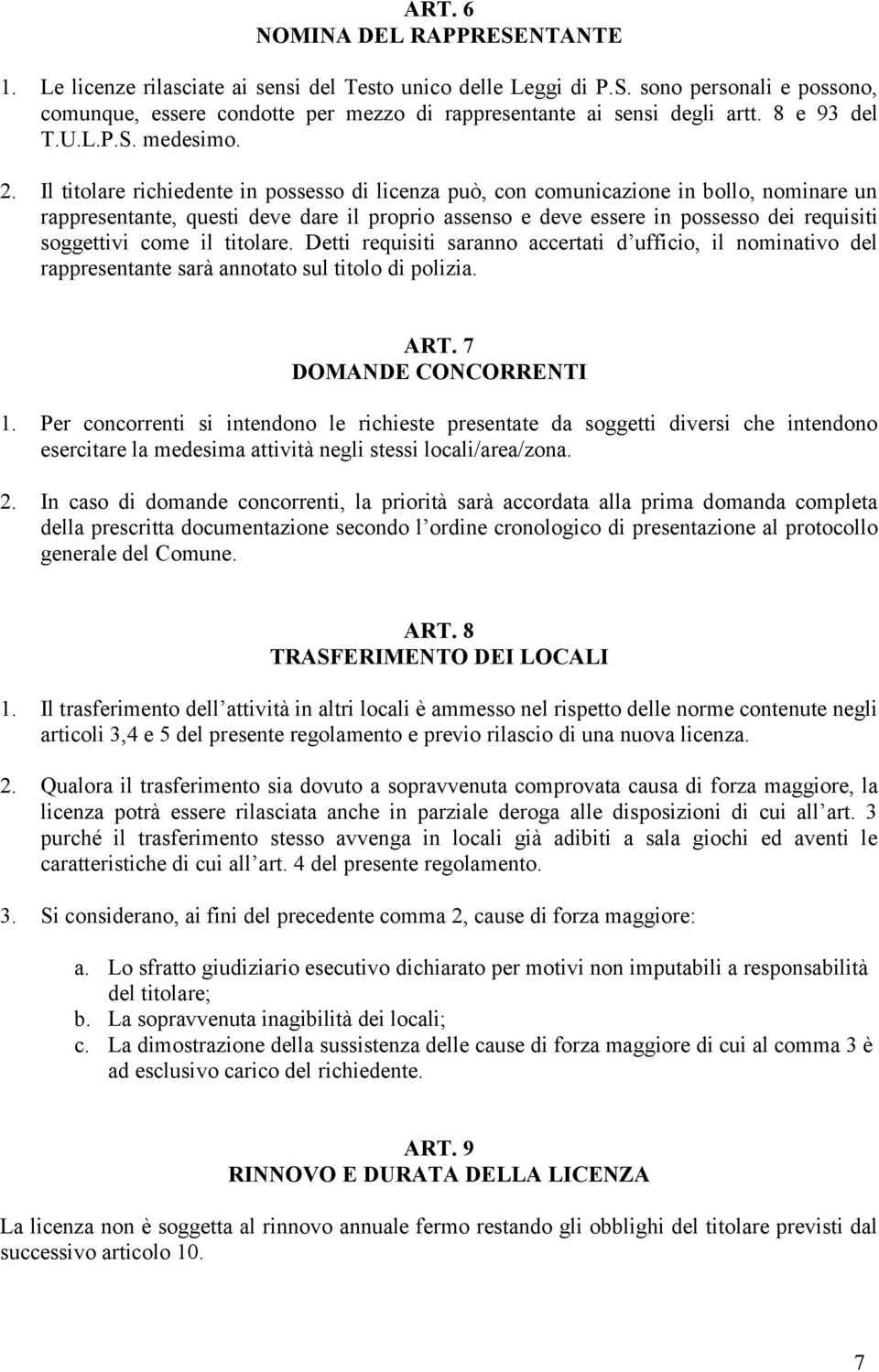 Il titolare richiedente in possesso di licenza può, con comunicazione in bollo, nominare un rappresentante, questi deve dare il proprio assenso e deve essere in possesso dei requisiti soggettivi come