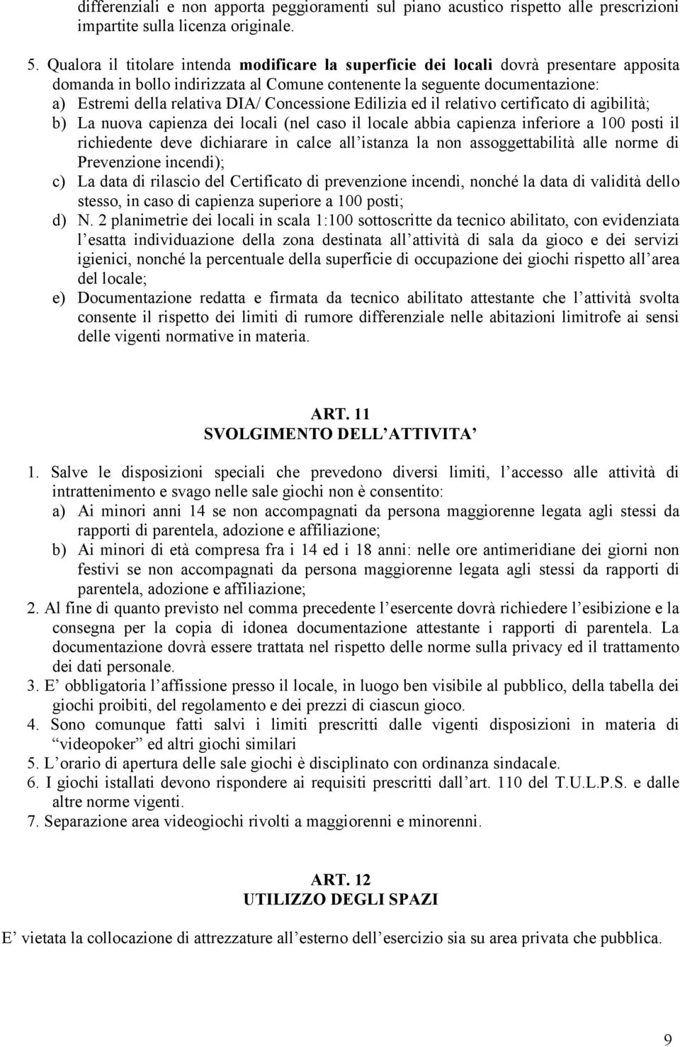 Concessione Edilizia ed il relativo certificato di agibilità; b) La nuova capienza dei locali (nel caso il locale abbia capienza inferiore a 100 posti il richiedente deve dichiarare in calce all